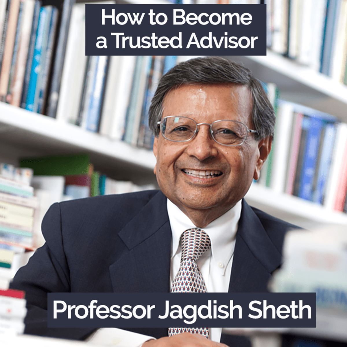 چگونه با Jagdish Sheth به یک مشاور قابل اعتماد تبدیل شوید